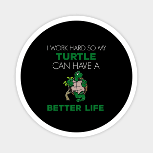 i Work Hard So My Turtle Can Have A Better Life Cute And Humor Gift For All The Turtle Owners And Lovers Exotic Pets Magnet